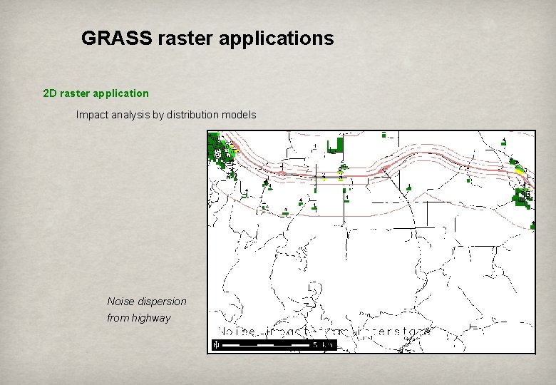 GRASS raster applications 2 D raster application Impact analysis by distribution models Noise dispersion