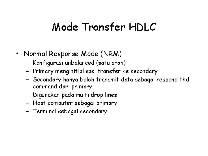 Mode Transfer HDLC • Normal Response Mode (NRM) – Konfigurasi unbalanced (satu arah) –