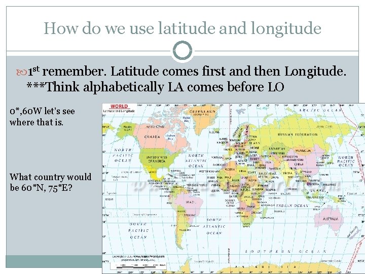 How do we use latitude and longitude 1 st remember. Latitude comes first and