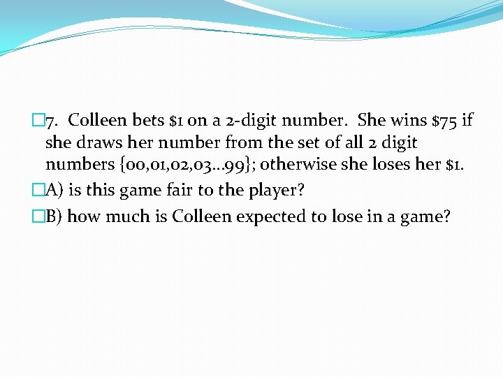 � 7. Colleen bets $1 on a 2 -digit number. She wins $75 if