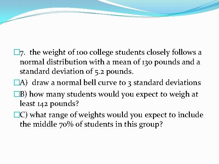 � 7. the weight of 100 college students closely follows a normal distribution with