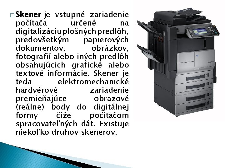 � Skener je vstupné zariadenie počítača určené na digitalizáciu plošných predlôh, predovšetkým papierových dokumentov,