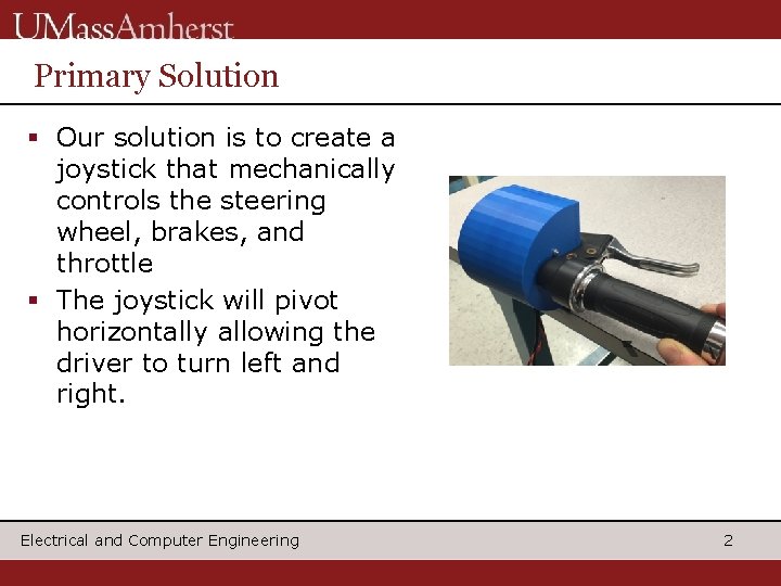 Primary Solution § Our solution is to create a joystick that mechanically controls the