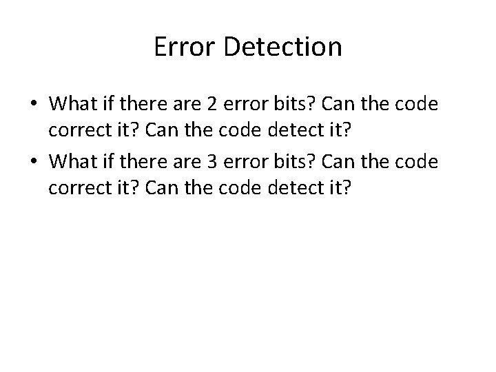 Error Detection • What if there are 2 error bits? Can the code correct