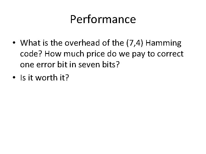 Performance • What is the overhead of the (7, 4) Hamming code? How much