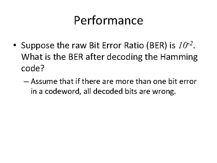 Performance • Suppose the raw Bit Error Ratio (BER) is 10 -2. What is