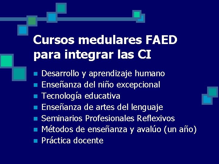 Cursos medulares FAED para integrar las CI n n n n Desarrollo y aprendizaje