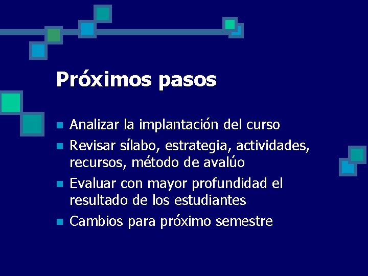 Próximos pasos n n Analizar la implantación del curso Revisar sílabo, estrategia, actividades, recursos,