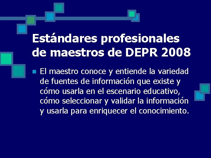 Estándares profesionales de maestros de DEPR 2008 n El maestro conoce y entiende la