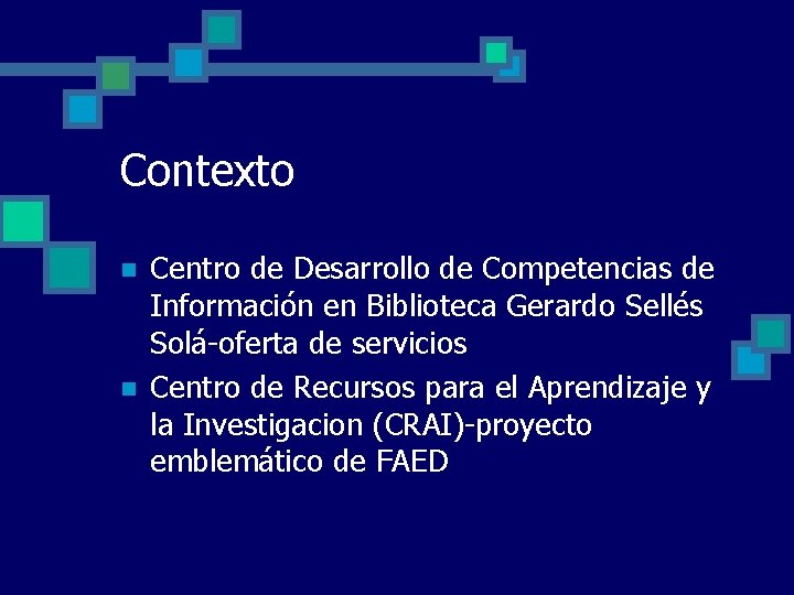 Contexto n n Centro de Desarrollo de Competencias de Información en Biblioteca Gerardo Sellés Contexto n n Centro de Desarrollo de Competencias de Información en Biblioteca Gerardo Sellés