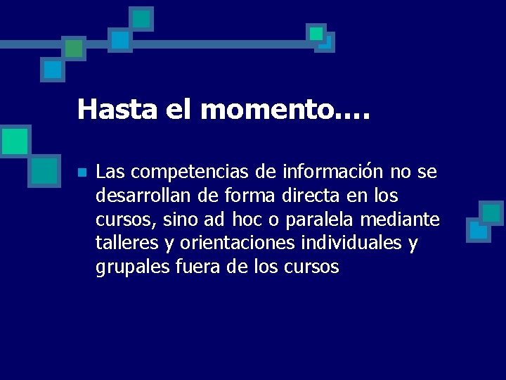 Hasta el momento…. n Las competencias de información no se desarrollan de forma directa