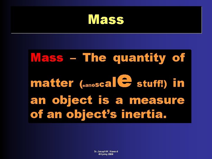 Mass – The quantity of e matter ( oscal stuff!) in an object is