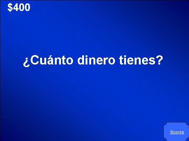 © Mark E. Damon - All Rights Reserved $400 ¿Cuánto dinero tienes? Scores 