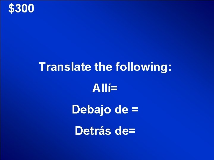 © Mark E. Damon - All Rights Reserved $300 Translate the following: Allí= Debajo