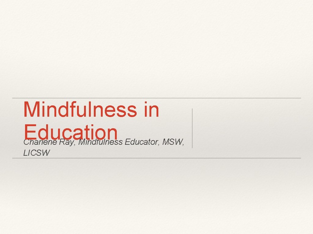 Mindfulness in Education Charlene Ray, Mindfulness Educator, MSW, LICSW 