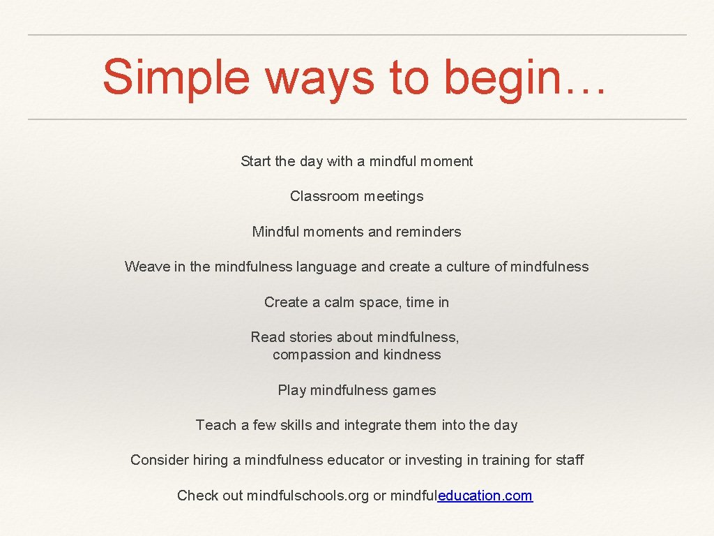 Simple ways to begin… Start the day with a mindful moment Classroom meetings Mindful