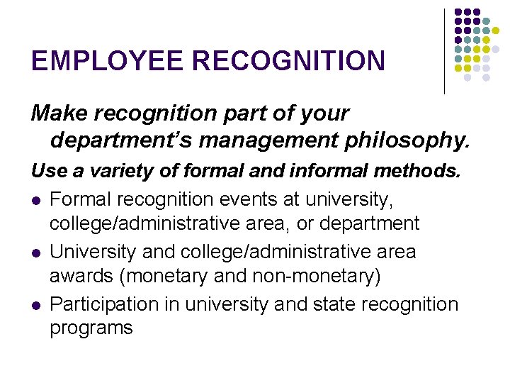 EMPLOYEE RECOGNITION Make recognition part of your department’s management philosophy. Use a variety of