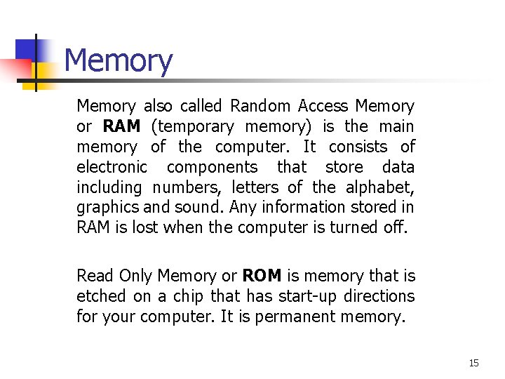 Memory also called Random Access Memory or RAM (temporary memory) is the main memory Memory also called Random Access Memory or RAM (temporary memory) is the main memory
