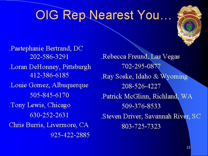 OIG Rep Nearest You…. Pastephanie Bertrand, DC 202 -586 -3291. Loran De. Honney, Pittsburgh