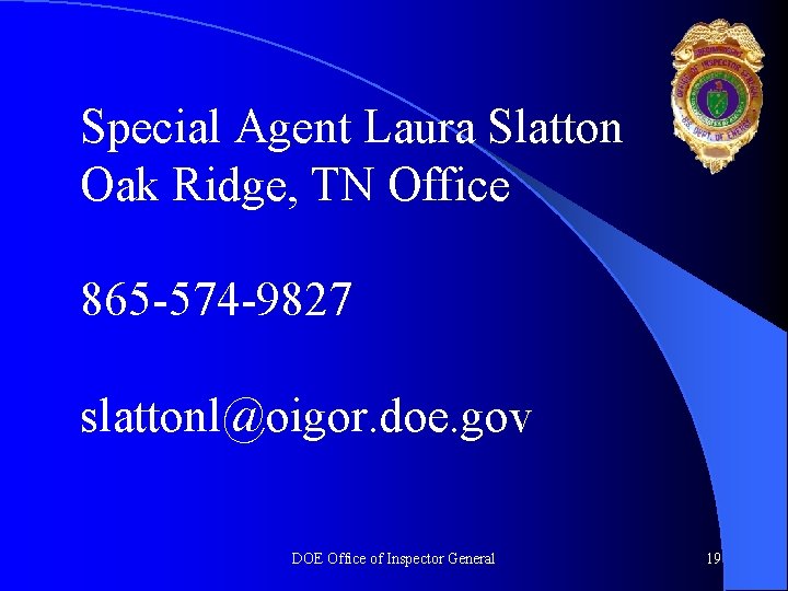 Special Agent Laura Slatton Oak Ridge, TN Office 865 -574 -9827 slattonl@oigor. doe. gov