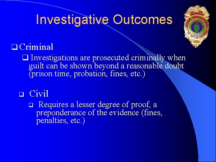 Investigative Outcomes q Criminal q Investigations are prosecuted criminally when guilt can be shown
