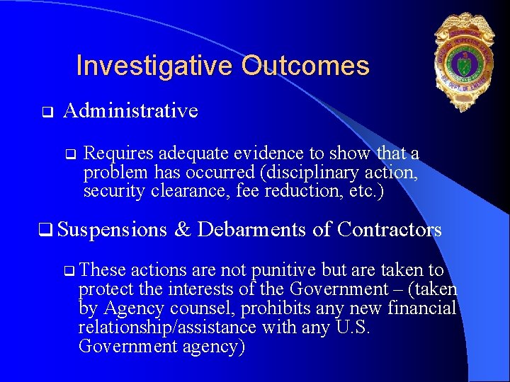 Investigative Outcomes q Administrative q Requires adequate evidence to show that a problem has