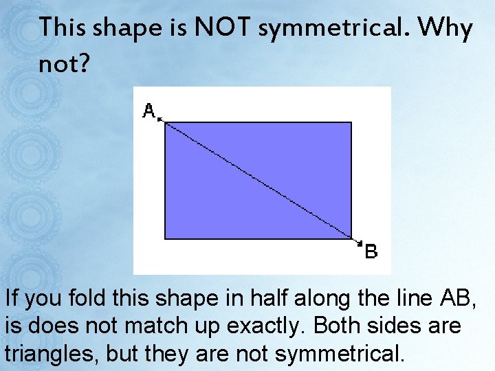 This shape is NOT symmetrical. Why not? If you fold this shape in half