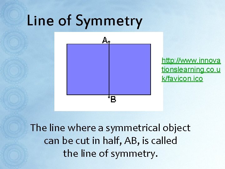 Line of Symmetry http: //www. innova tionslearning. co. u k/favicon. ico The line where