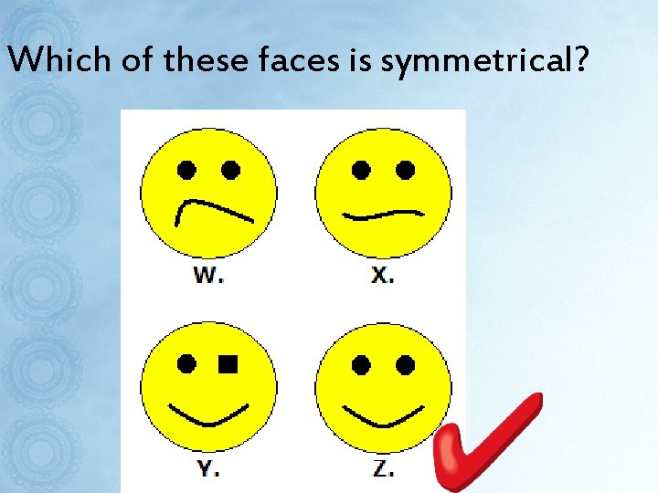 Which of these faces is symmetrical? 