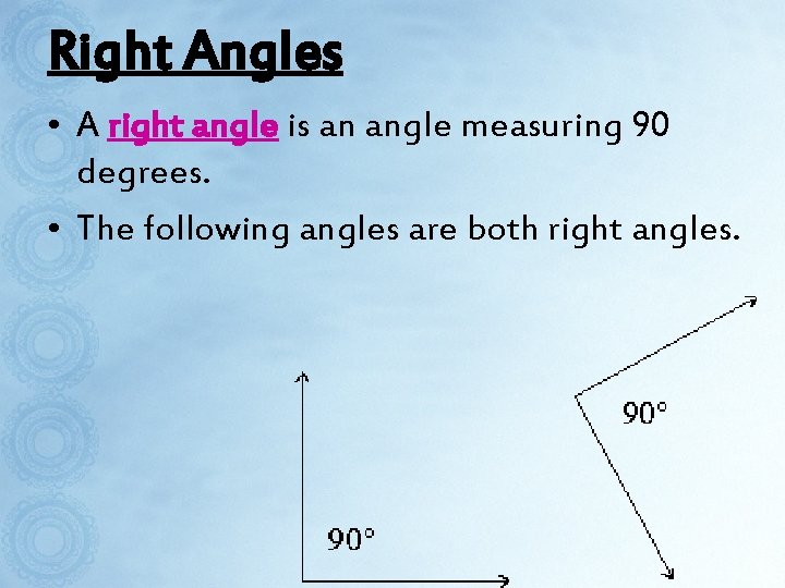 Right Angles • A right angle is an angle measuring 90 degrees. • The