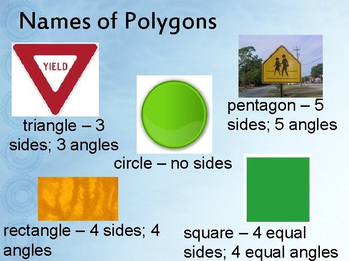 Names of Polygons pentagon – 5 sides; 5 angles triangle – 3 sides; 3
