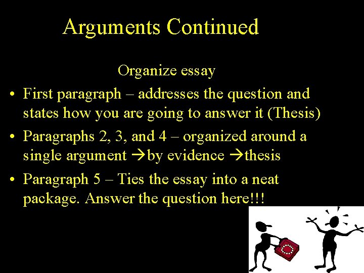 Arguments Continued Organize essay • First paragraph – addresses the question and states how