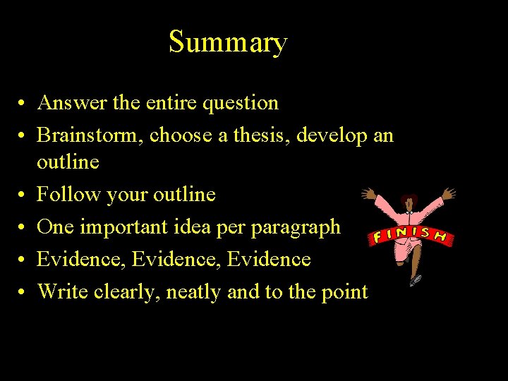 Summary • Answer the entire question • Brainstorm, choose a thesis, develop an outline