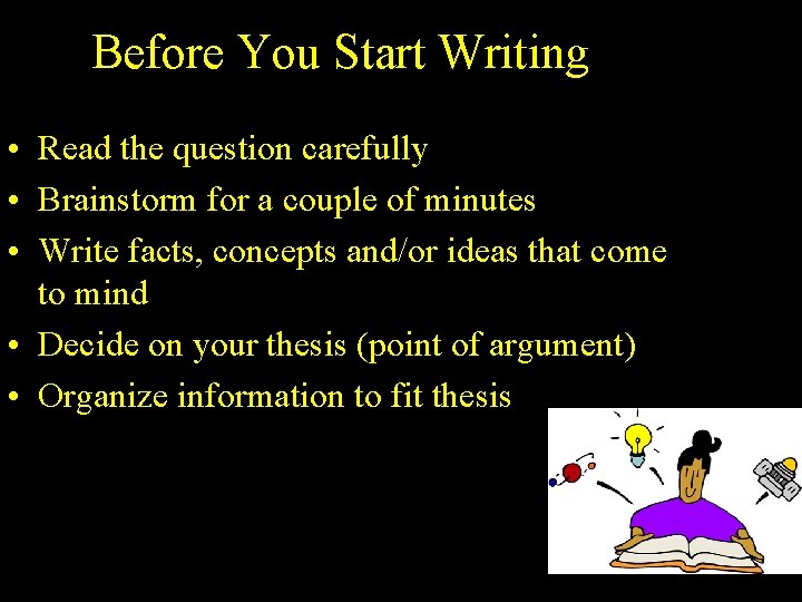 Before You Start Writing • Read the question carefully • Brainstorm for a couple