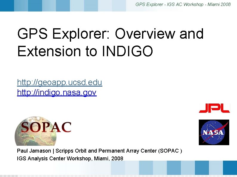 GPS Explorer - IGS AC Workshop - Miami 2008 GPS Explorer: Overview and Extension