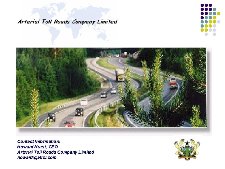 Contact Information: Howard Hurst, CEO Arterial Toll Roads Company Limited howard@atrcl. com Contact Information: Howard Hurst, CEO Arterial Toll Roads Company Limited howard@atrcl. com