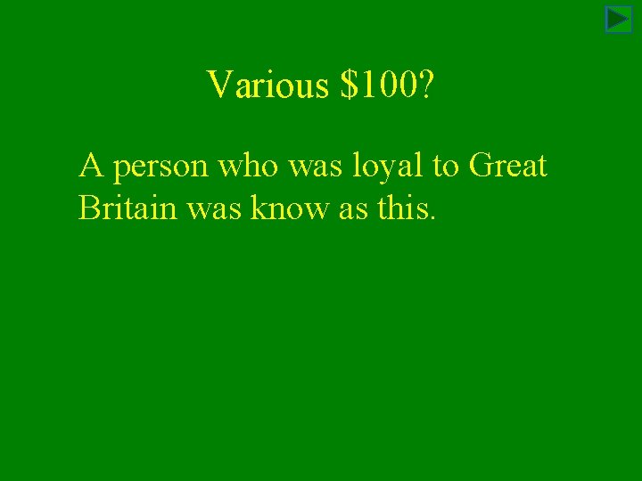 Various $100? A person who was loyal to Great Britain was know as this.