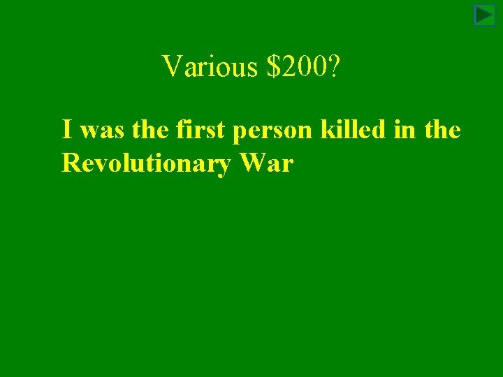 Various $200? I was the first person killed in the Revolutionary War 