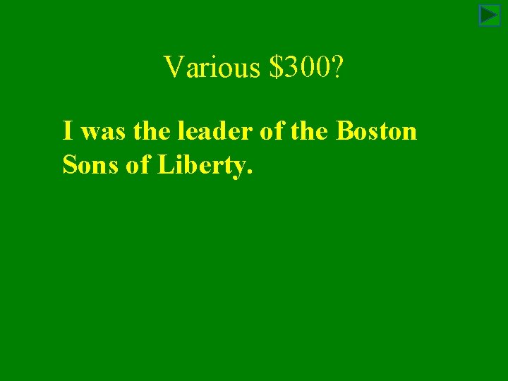 Various $300? I was the leader of the Boston Sons of Liberty. 