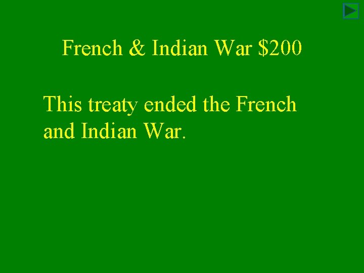 French & Indian War $200 This treaty ended the French and Indian War. 