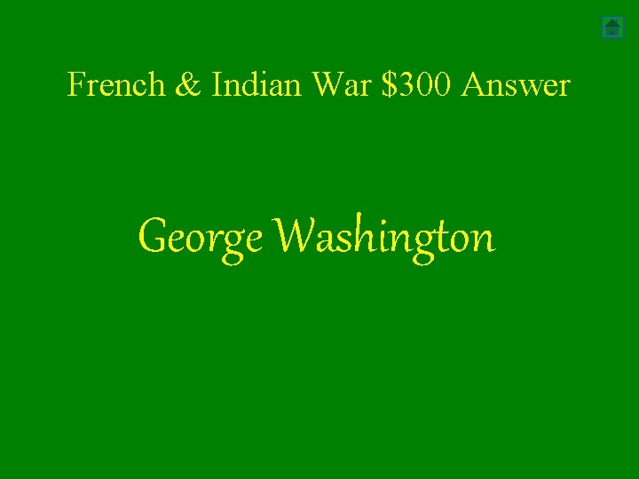 French & Indian War $300 Answer George Washington 