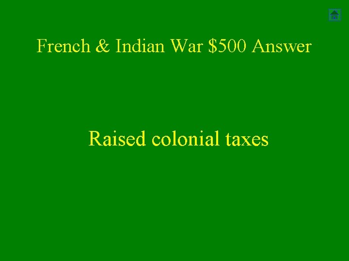 French & Indian War $500 Answer Raised colonial taxes 