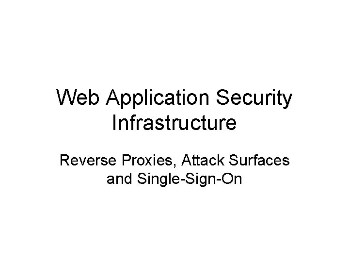 Web Application Security Infrastructure Reverse Proxies, Attack Surfaces and Single-Sign-On 