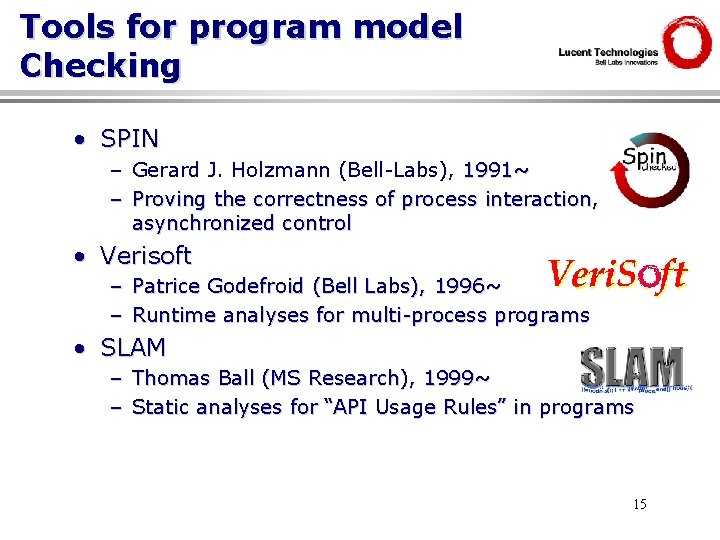 Tools for program model Checking • SPIN – Gerard J. Holzmann (Bell-Labs), 1991~ –