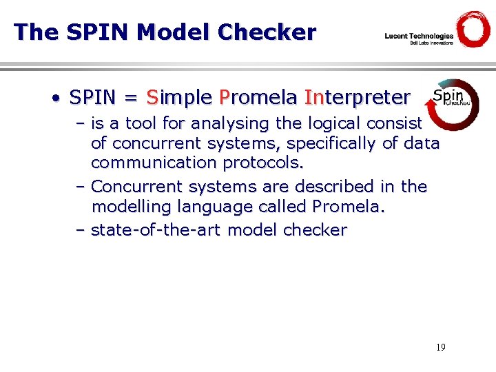The SPIN Model Checker • SPIN = Simple Promela Interpreter – is a tool