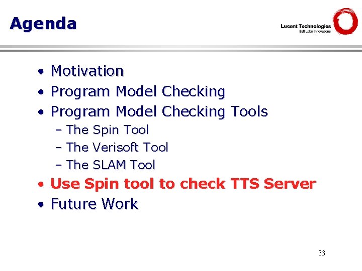 Agenda • • • Motivation Program Model Checking Tools – The Spin Tool Verisoft