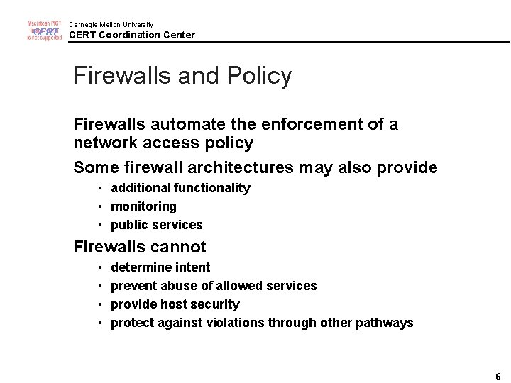 CERT Carnegie Mellon University CERT Coordination Center Firewalls and Policy Firewalls automate the enforcement