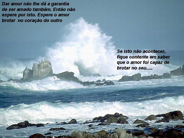Dar amor não lhe dá a garantia de ser amado também. Então não espere