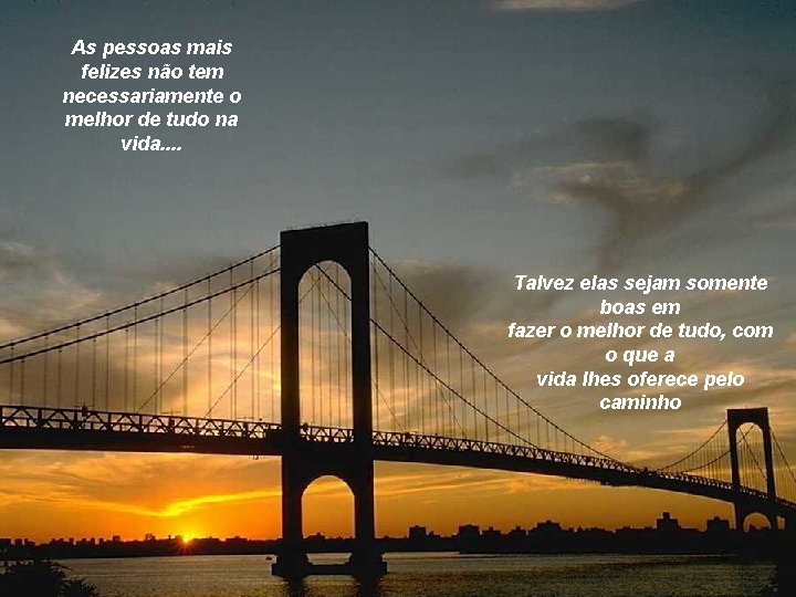 As pessoas mais felizes não tem necessariamente o melhor de tudo na vida. .