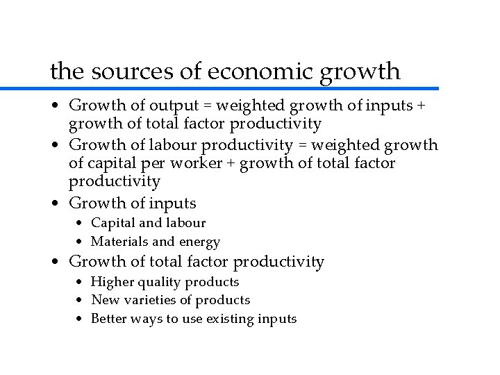 the sources of economic growth • Growth of output = weighted growth of inputs the sources of economic growth • Growth of output = weighted growth of inputs